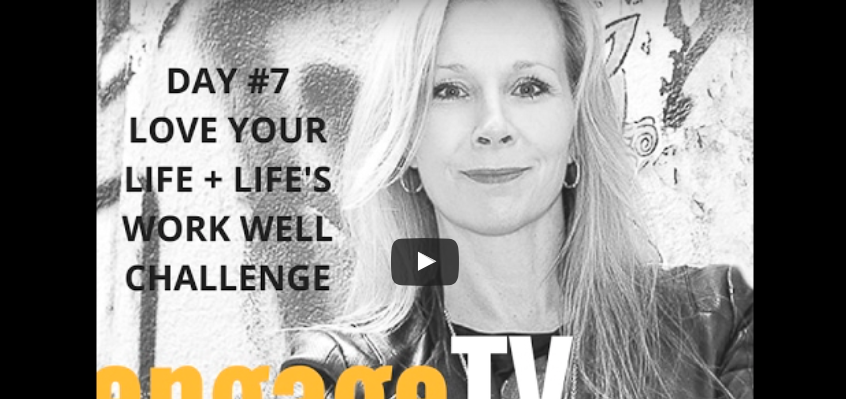 How’s Your Love…Life (Day #7: 21-Day Love Your Life + Life’s Work Well Challenge)