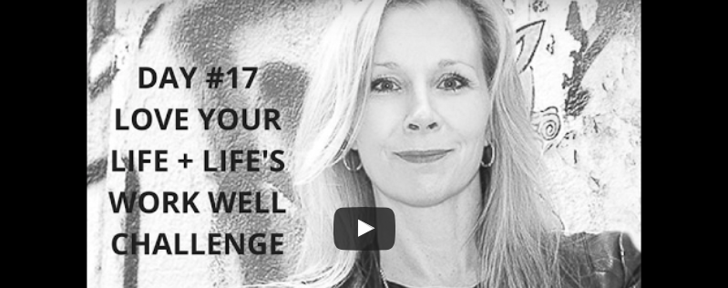 How’s Your Love…Life (Day #17: 21-Day Love Your Life + Life’s Work Well Challenge)